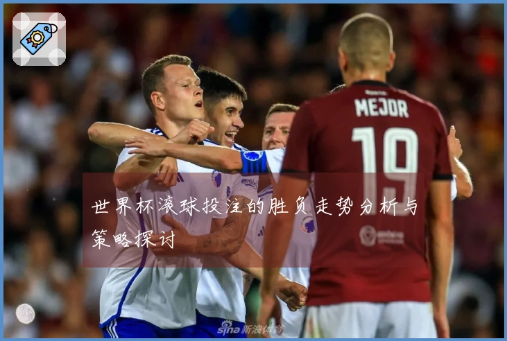 世界杯滚球投注的胜负走势分析与策略探讨